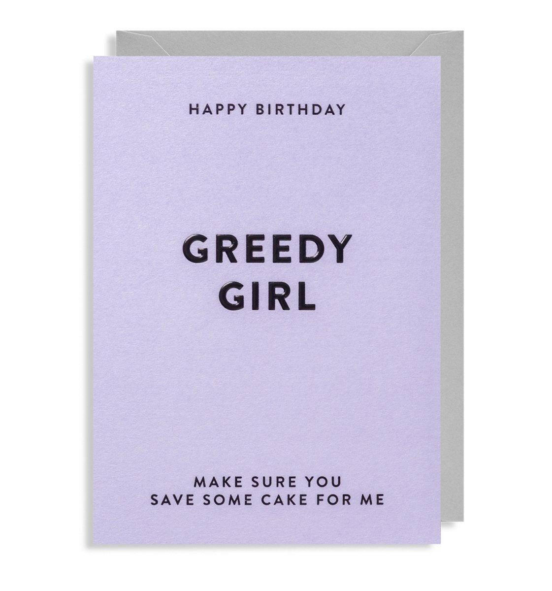 Happy Birthday Greedy Girl Greeting Card.